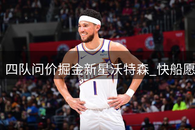 四队问价掘金新星沃特森 快船愿出邓恩未达协议
